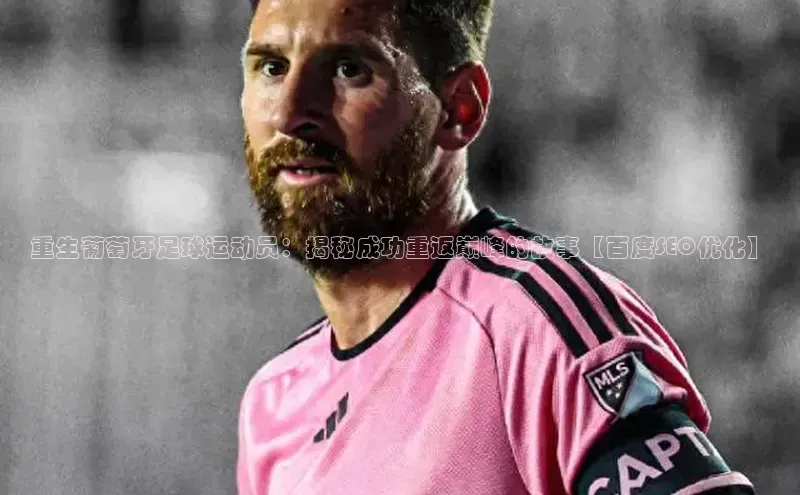 球速体育app下载爱慕股份重生葡萄牙足球运动员：揭秘成功重返巅峰的故事【百度SEO优化】