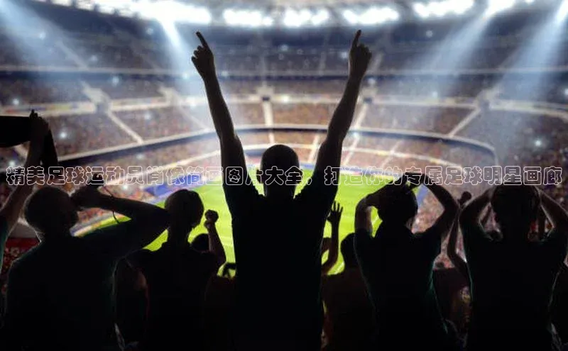 球速体育官方入口百度智能门户精美足球运动员肖像简画图片大全，打造你的专属足球明星画廊