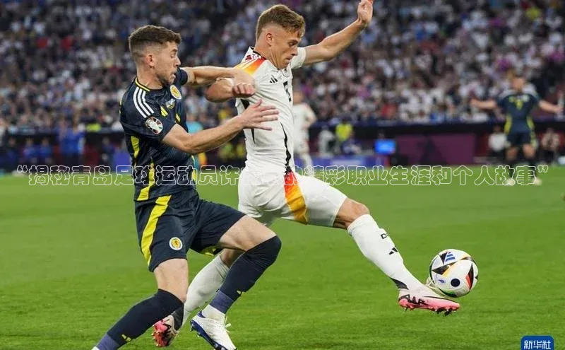 球速app官网登录入口每日互动“揭秘青岛足球运动员许友志的精彩职业生涯和个人故事”