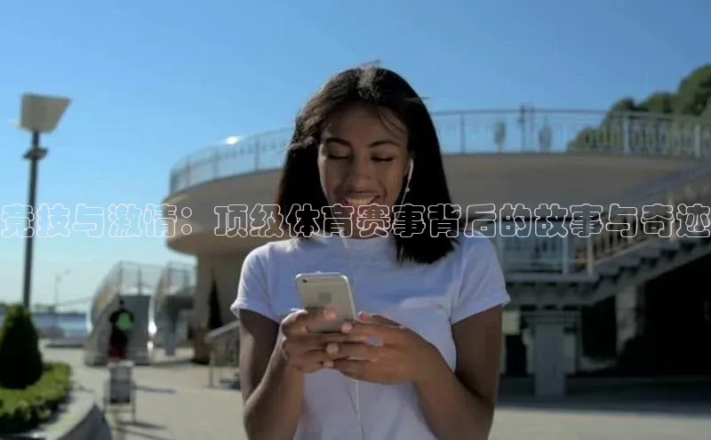 竞技与激情：顶级体育赛事背后的故事与奇迹