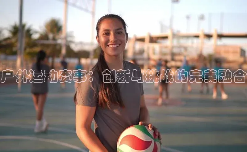 户外运动赛事：创新与挑战的完美融合