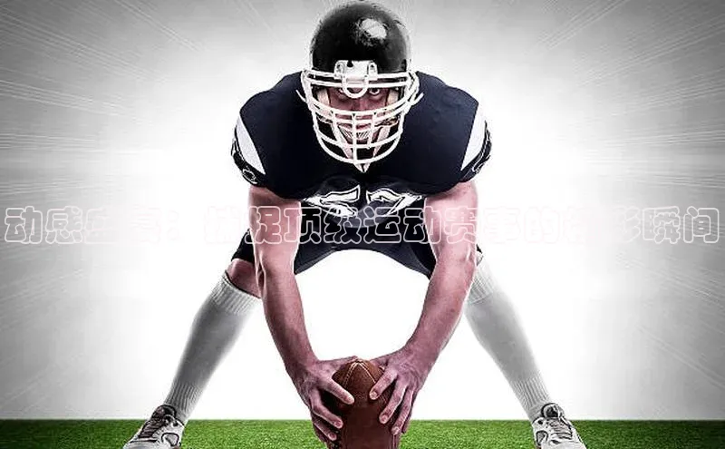 动感盛宴：捕捉顶级运动赛事的精彩瞬间