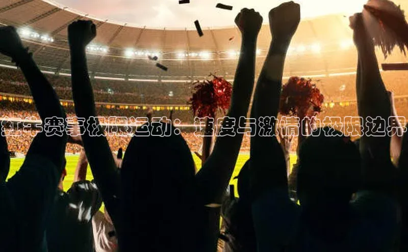 红牛赛事极限运动：速度与激情的极限边界