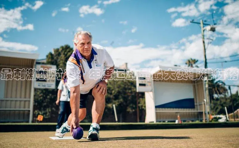 最刺激的对决：年度运动量最大赛事排行榜