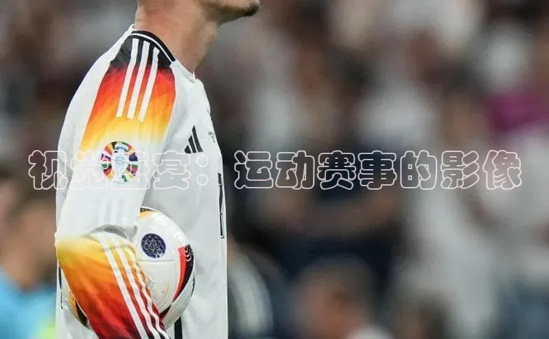 视觉盛宴：运动赛事的影像