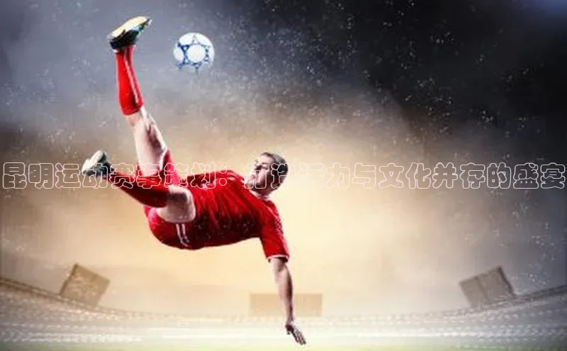 昆明运动赛事策划：打造活力与文化并存的盛宴