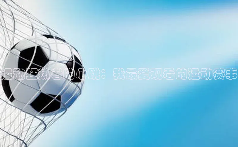 运动狂热者的心跳：我最爱观看的运动赛事