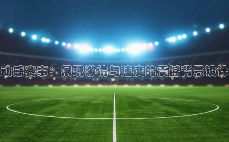 动感赛事：展现激情与速度的震撼背景设计
