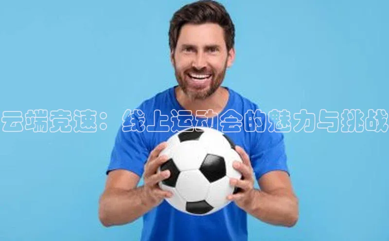 云端竞速：线上运动会的魅力与挑战