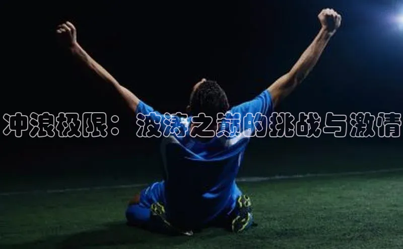 冲浪极限：波涛之巅的挑战与激情