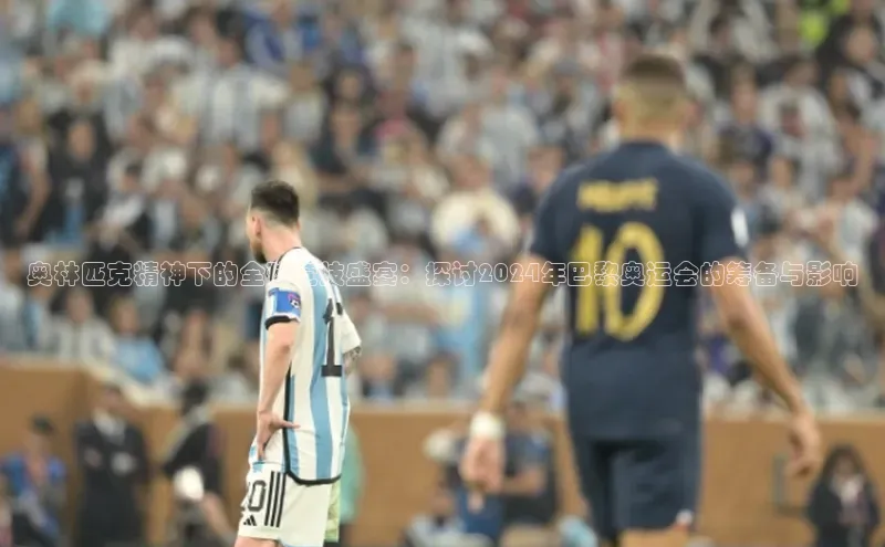 奥林匹克精神下的全球竞技盛宴：探讨2024年巴黎奥运会的筹备与影响