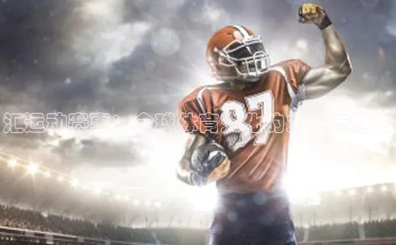 汇运动赛事：全球体育文化的力量与魅力